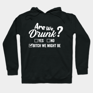 Drinking Hoodie - Are We Drunk Bitch We Might Be Funny Drinking by dianoo